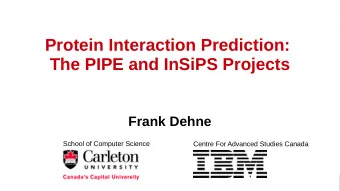 Protein Interaction Prediction:  The PIPE and InSiPS Projects  Frank Dehne  School of Computer