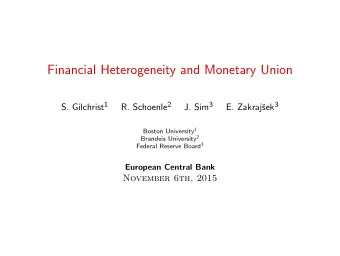 Financial Heterogeneity and Monetary Union S. Gilchrist 1 R. Schoenle 2 J. Sim 3 sek 3  E. Zakraj