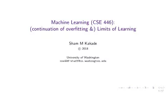 Machine Learning (CSE 446):  (continuation of overfitting &amp;) Limits of Learning  Sham M Kakade