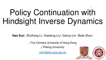 Policy Continuation with  Hindsight Inverse Dynamics Hao Sun 1 , Zhizhong Li 1 , Xiaotong Liu 2 ,