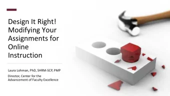 Design It Right!  Modifying Your  Assignments for  Online  Instruction  Laura Lohman, PhD,