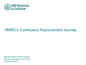 HMRCs Continuous Improvement Journey  Will Dey-Wood, Barrie Fawcus  Continuous Improvement Team