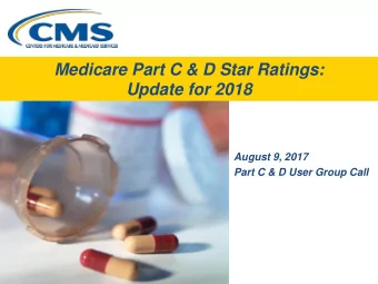 Medicare Part C &amp; D Star Ratings:  Update for 2018  August 9, 2017  Part C &amp; D User Group