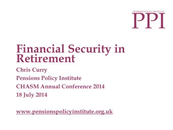 PPI PENSIONS POLICY INSTITUTE  Financial Security in  Retirement  Chris Curry  Pensions Policy
