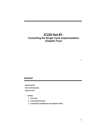 IC220 Set #7:  Controlling the Single Cycle Implementation  (Chapter Four)  1  Control  Selecting