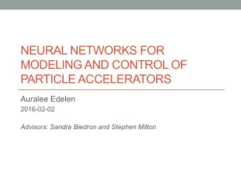 NEURAL NETWORKS FOR  MODELING AND CONTROL OF  PARTICLE ACCELERATORS  Auralee Edelen  2016-02-02