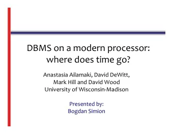 DBMS on a modern processor: where does time go? Anastasia Ailamaki, David DeWitt, Mark Hill and