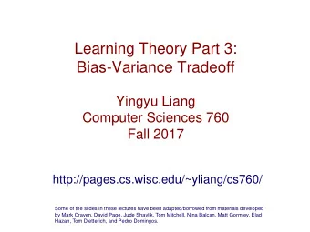 Learning Theory Part 3:  Bias-Variance Tradeoff  Yingyu Liang  Computer Sciences 760  Fall 2017