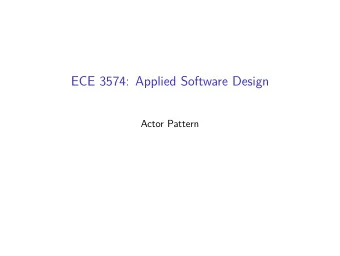 ECE 3574: Applied Software Design  Actor Pattern  Today we are going to look at an abstraction of