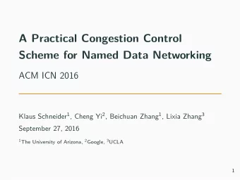 A Practical Congestion Control  Scheme for Named Data Networking  ACM ICN 2016 Klaus Schneider 1 ,