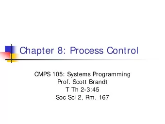 Chapter 8: Process Control  CMPS 105: Systems Programming  Prof. Scott Brandt  T Th 2-3:45  Soc Sci