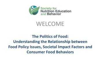 WELCOME  The Politics of Food:  Understanding the Relationship between  Food Policy Issues,