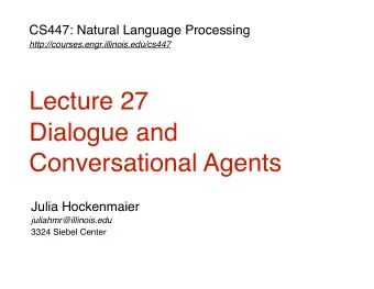 Lecture 27 Dialogue and   Conversational Agents  Julia Hockenmaier  juliahmr@illinois.edu  3324