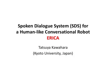 Spoken Dialogue System (SDS) for  a Humanlike Conversational Robot  ERICA  Tatsuya Kawahara