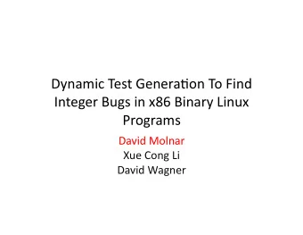Dynamic Test Genera/on To Find  Integer Bugs in x86 Binary Linux  Programs  David Molnar  Xue Cong