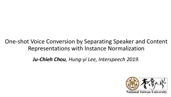 Representations with Instance Normalization Ju-Chieh Chou , Hung-yi Lee, Interspeech 2019.  Outline