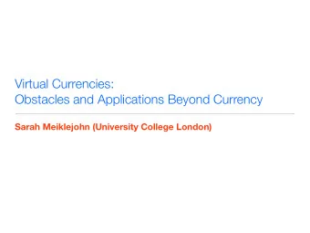 Virtual Currencies:  Obstacles and Applications Beyond Currency  Sarah Meiklejohn (University