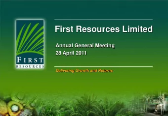 First Resources Limited  Annual General Meeting  28 April 2011  Delivering Growth and Returns