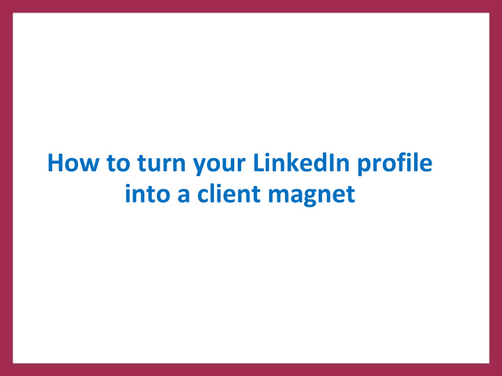 how to turn your linkedin profile into a client magnet