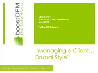 Managing a Client  Drupal Style  Chris Laney | @Imchrislaney | @boostDFM | boostdfm.com