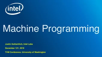 Machine Programming  Justin Gottschlich, Intel Labs December 12 th , 2018  TVM Conference,