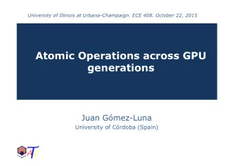 Atomic Operations across GPU  generations Juan Gmez-Luna  University of Crdoba (Spain)  About
