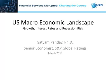 US Macro Economic Landscape  Growth, Interest Rates and Recession Risk  Satyam Panday, Ph.D.
