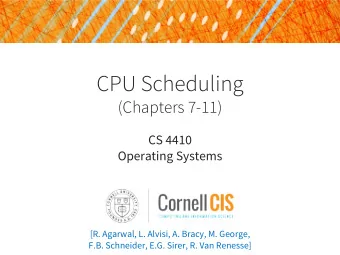 CPU Scheduling  (Chapters 7-11)  CS 4410  Operating Systems  [R. Agarwal, L. Alvisi, A. Bracy, M.