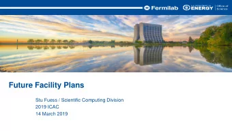 Future Facility Plans  Stu Fuess / Scientific Computing Division  2019 ICAC  14 March 2019  Outline