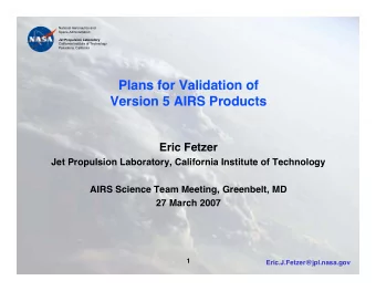 Plans for Validation of  Version 5 AIRS Products  Eric Fetzer  Jet Propulsion Laboratory,