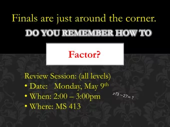 Finals are just around the corner.  DO YOU REMEMBER HOW TO  Factor?  Review Session: (all levels)