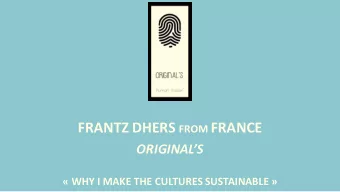 FRANTZ DHERS FROM FRANCE  ORIGINALS   WHY I MAKE THE CULTURES SUSTAINABLE   MY 2 FOCUSES: