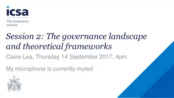 Session 2: The governance landscape  and theoretical frameworks  Claire Lea, Thursday 14 September