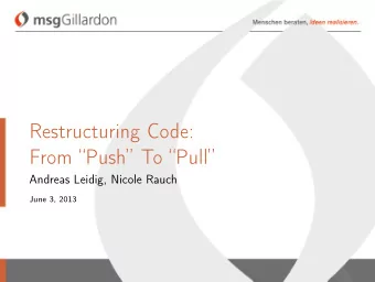 Restructuring Code:  From Push To Pull  Andreas Leidig, Nicole Rauch  June 3, 2013  Our
