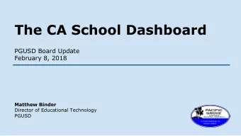 The CA School Dashboard  PGUSD Board Update  February 8, 2018  Matthew Binder  Director of