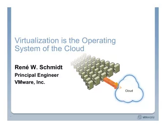 Virtualization is the Operating  System of the Cloud  Ren W. Schmidt  Principal Engineer  VMware,