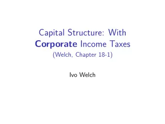 Capital Structure: With Corporate Income Taxes  (Welch, Chapter 18-1)  Ivo Welch  M&amp;M Insight I