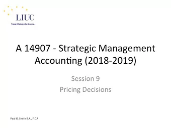 A 14907 - Strategic Management  Accoun6ng (2018-2019)  Session 9  Pricing Decisions  Paul G. Smith