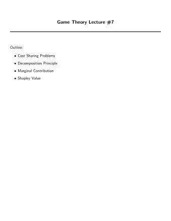 Game Theory Lecture #7  Outline:  Cost Sharing Problems  Decomposition Principle  Marginal