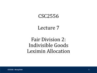 Fair Division 2:  Indivisible Goods  Leximin Allocation  CSC2556 - Nisarg Shah  1  Cake-Cutting
