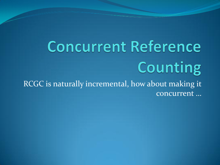 rcgc is naturally incremental how about making it