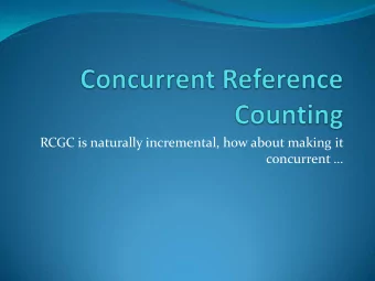 RCGC is naturally incremental, how about making it  concurrent   Review Incremental mark-sweep