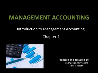 MANAGEMENT ACCOUNTING  Introduction to Management Accounting  Chapter 1  Prepared and delivered by: