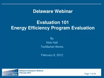 Evaluation 101  Energy Efficiency Program Evaluation  By  Nick Hall  TecMarket Works  February 8,
