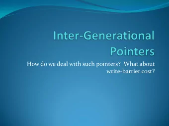 How do we deal with such pointers?  What about  write-barrier cost?  Inter-generational ptrs
