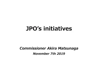 JPOs initiatives  Commissioner Akira Matsunaga  November 7th 2019  Table of Contents  1.