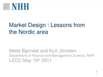 Market Design : Lessons from  the Nordic area  Mette Bjrndal and Kurt Jrnsten  Department of