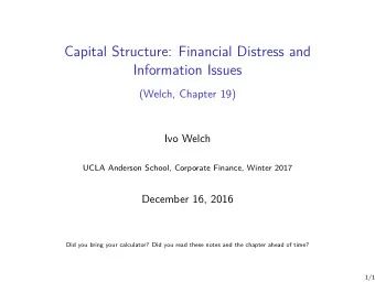 Capital Structure: Financial Distress and  Information Issues  (Welch, Chapter 19)  Ivo Welch  UCLA