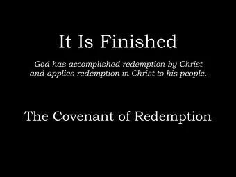 It Is Finished God has accomplished redemption by Christ   and applies redemption in Christ to
