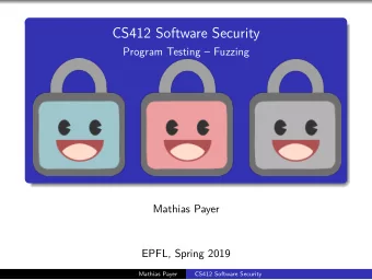 CS412 Software Security  Program Testing  Fuzzing  Mathias Payer  EPFL, Spring 2019  Mathias